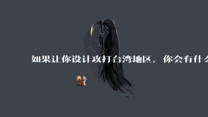 如果让你设计攻打台湾地区，你会有什么好的想法和打法？