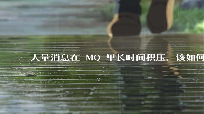 大量消息在 MQ 里长时间积压，该如何解决？