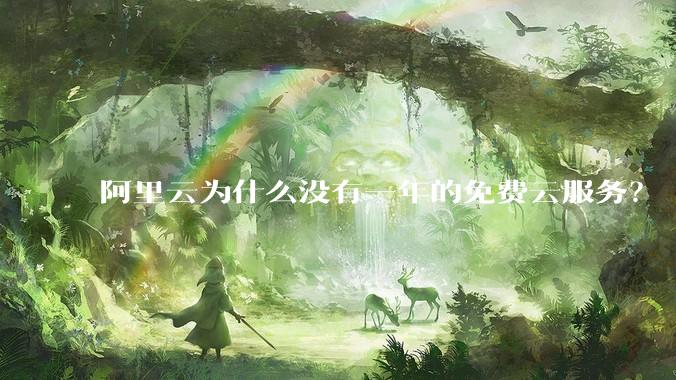 阿里云为什么没有一年的免费云服务？